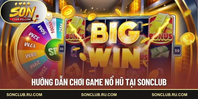 Hướng dẫn chơi game nổ hũ tại SONCLUB